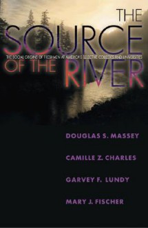 The Source of the River: The Social Origins of Freshmen at America's Selective Colleges and Universities - Douglas S. Massey, Camille Z. Charles, Garvey Lundy, Mary J. Fischer