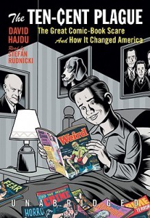 The Ten-Cent Plague: The Great Comic-Book Scare and How It Changed America - David Hajdu, Stefan Rudnicki