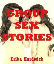 GROUP SEX STORIES (Five Hardcore Erotica Stories) - Erika Hardwick