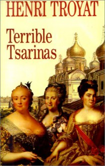 Terrible Tsarinas: Five Russian Women in Power - Henri Troyat, Andrea Lyn Secare, Andrea L. Secara