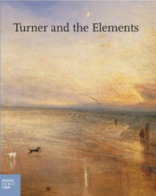 J. M. W. Turner: Painter of Elements - Ortrud Westheider, Michael Philipp