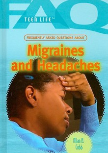 Frequently Asked Questions About Migraines And Headaches (Faq: Teen Life) - Allan B. Cobb