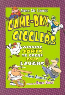 Game-Day Gigglers: Winning Jokes to Score Some Laughs - Sam Schultz, Brian Gable