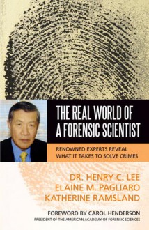 The Real World of a Forensic Scientist: Renowned Experts Reveal What It Takes to Solve Crimes - Henry C. Lee, Katherine Ramsland, Elaine M. Pagliaro