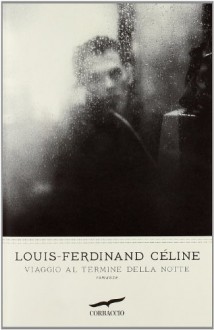 Viaggio al termine della notte - Louis-Ferdinand Céline, Ernesto Ferrero