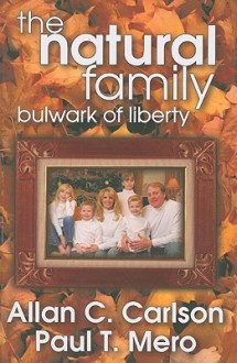 The Natural Family: Bulwark of Liberty - Allan Carlson, Paul Mero