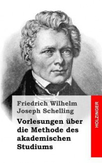 Vorlesungen Uber Die Methode Des Akademischen Studiums - Friedrich Wilhelm Joseph Schelling