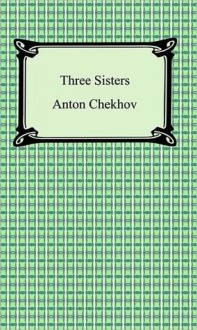 Three Sisters - Anton Chekhov