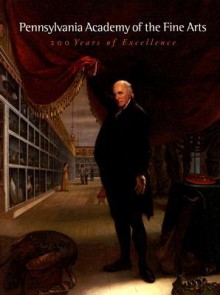 Pennsylvania Academy of the Fine Arts, 1805-2005: 200 Years of Excellence - Pennsylvania Academy of Fine Arts, Michael J. Lewis, Mark Hain