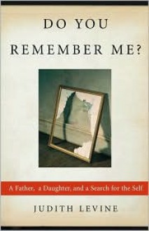 Do You Remember Me?: A Father, a Daughter, and a Search for the Self - Judith Levine