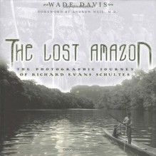 The Lost Amazon - Wade Davis, Richard Schultes, Andrew Weil