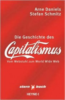 Die Geschichte Des Capitalismus - Arne Daniels, Stefan Schmitz