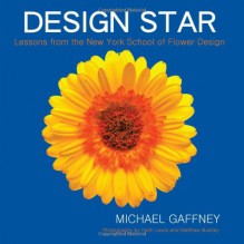 Design Star: Lessons from the New York School of Flower Design - Michael Gaffney, Keith Lewis, Matthew Bushey