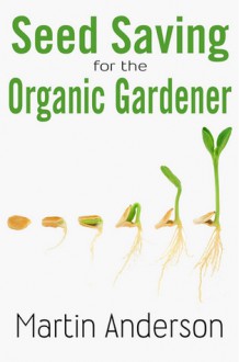 Seed Saving for the Organic Gardener (Organic Gardening Guides) - Martin Anderson