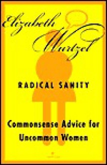 Radical Sanity: Commonsense Advice for Uncommon Women - Elizabeth Wurtzel