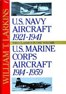 U.S. Navy/U.S. Marine Corps Aircraft: Two Classics in One Volume - William T. Larkins