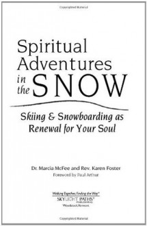 Spiritual Adventures in the Snow: Skiing & Snowboarding as Renewal for Your Soul (Art of Spiritual Living) - Marcia McFee, Karen Foster, Paul Arthur