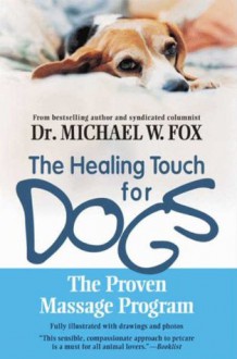 Healing Touch for Dogs: The Proven Massage Program - Michael W. Fox