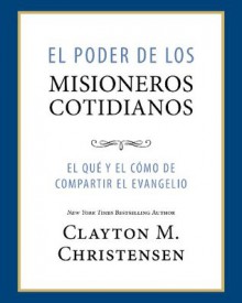 El Poder de los Misioneros Cotidianos (Power of Everyday Missionaries -Spanish) - Clayton M. Christensen