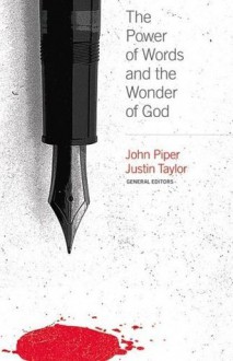 The Power of Words and the Wonder of God - Justin Taylor, John Piper, Paul David Tripp, Sinclair B. Ferguson, Mark Driscoll, Daniel Taylor, Bob Kauflin