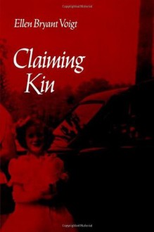 Claiming Kin (Wesleyan Poetry Series) - Ellen Bryant Voigt