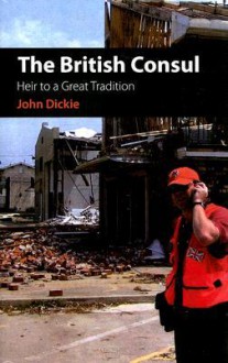 The British Consul: Heir to a Great Tradition - John Dickie