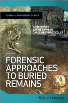 Forensic Approaches to Buried Remains (Essential Forensic Science) - John Hunter, Barrie Simpson, Caroline Sturdy Colls