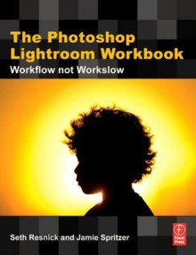 The Photoshop Lightroom Workbook: Workflow Not Workslow in Lightroom 2 - Seth Resnick