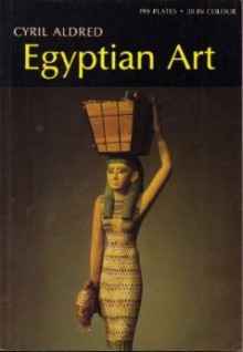 Egyptian Art in the Days of the Pharaohs 3100-320 BC (World of Art) - Cyril Aldred