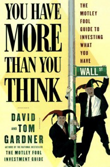 You Have More Than You Think: The Motley Fool Guide To Investing What You Have - David Gardner,Tom Gardner