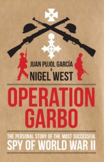 Operation Garbo: The Personal Story of the Most Successful Spy of World War II - Juan Pujol Garcia, Nigel West