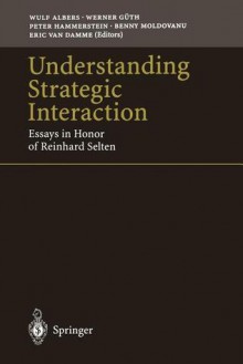 Understanding Strategic Interaction: Essays in Honor of Reinhard Selten - Wulf Albers, Werner G. Th, Peter Hammerstein