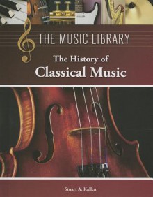 The History of Classical Music - Stuart A. Kallen