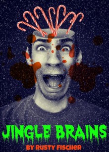 Jingle Brains: A YA Christmas Story - Rusty Fischer