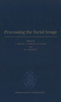 Processing the Facial Image: Proceedings of a Royal Society Discussion Meeting Held on 9 and 10 July 1991 - Vicki Bruce