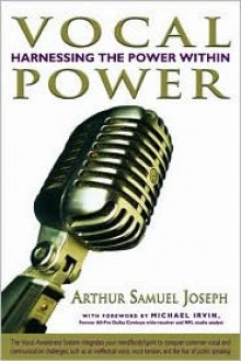 Vocal Power: Harnessing the Power Within: The Vocal Awareness Method - Arthur Samuel Joseph