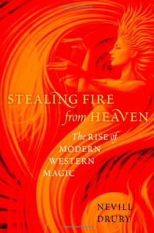 Stealing Fire from Heaven: The Rise of Modern Western Magic - Nevill Drury