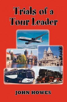 Trials of a Tour Leader - John Howes