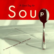 Good Day for Soup: Over 200 Recipes for Any Occasion - Jeannette Ferrary;Louise Fiszer