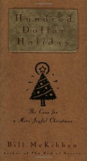 Hundred Dollar Holiday: The Case For A More Joyful Christmas - Bill McKibben