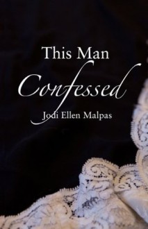 This Man Confessed (This Man Trilogy) - Jodi Ellen Malpas