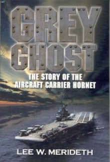 Grey Ghost: The Story of the Aircraft Carrier Hornet - Lee W. Merideth