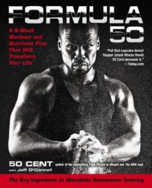 Formula 50: A 6-Week Workout and Nutrition Plan That Will Transform Your Life - 50 Cent, Jeff O'Connell