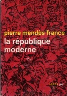 La République moderne - Pierre Mendès France