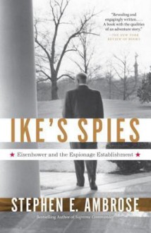 Ike's Spies: Eisenhower and the Espionage Establishment - Stephen E. Ambrose