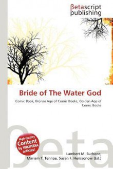 Bride of the Water God - Lambert M. Surhone, Mariam T. Tennoe, Susan F. Henssonow