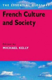 French Culture and Society: The Essential Glossary - Michael Kelly