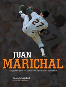 Juan Marichal: My Journey from the Dominican Republic to Cooperstown - Juan Marichal, Lew Freedman