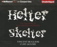 Helter Skelter: The True Story of the Manson Murders - Scott Brick, Vincent Bugliosi, Curt Gentry