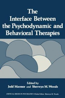 The Interface Between the Psychodynamic and Behavioral Therapies - Judd Marmor, Sherwyn M. Woods